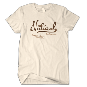 Natural...be who you are. (UNISEX)